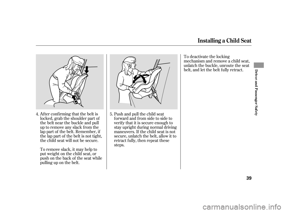 HONDA CIVIC HYBRID 2005 7.G Service Manual Af ter conf irming that the belt is
locked, grab the shoulder part of
the belt near the buckle and pull
up to remove any slack from the
lap part of the belt. Remember, if
the lap part of the belt is n