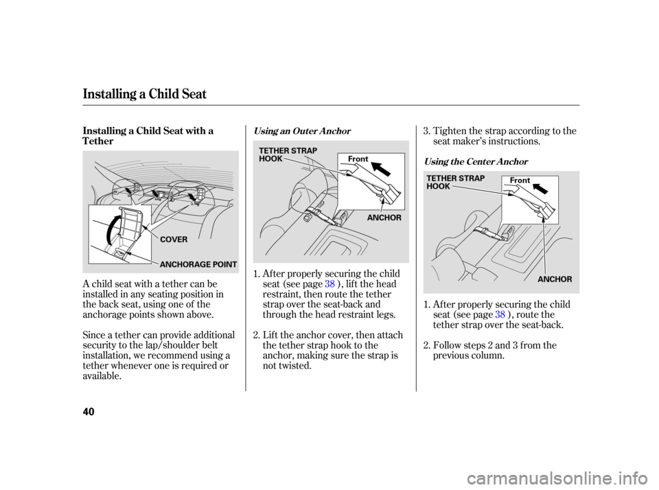 HONDA CIVIC HYBRID 2005 7.G Service Manual Af ter properly securing the child
seat (see page ), lif t the head
restraint, then route the tether
strap over the seat-back and
through the head restraint legs.
A child seat with a tether can be
ins