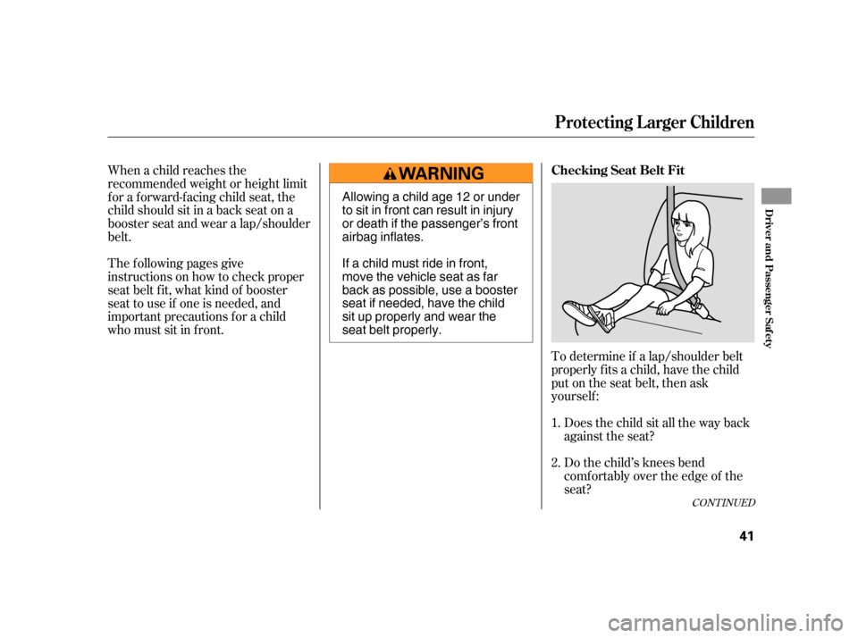 HONDA CIVIC HYBRID 2005 7.G Service Manual To determine if a lap/shoulder belt
properly f its a child, have the child
put on the seat belt, then ask
yourself :Does the child sit all the way back
against the seat?
Do the child’s knees bend
co