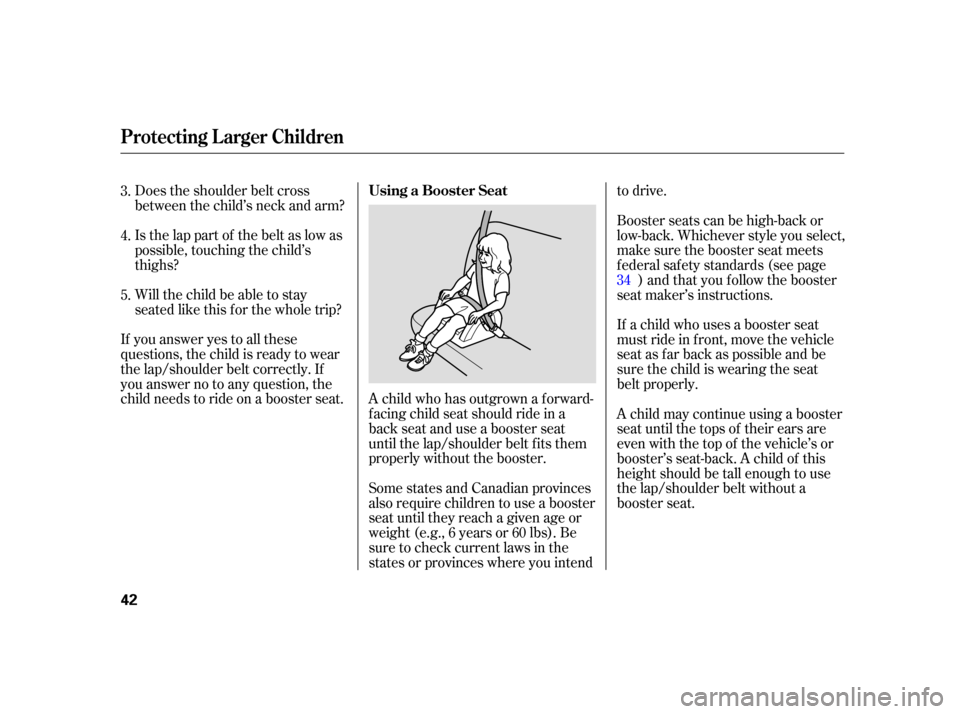 HONDA CIVIC HYBRID 2005 7.G Service Manual Does the shoulder belt cross
between the child’s neck and arm?
Is the lap part of the belt as low as
possible, touching the child’s
thighs?
Will the child be able to stay
seated like this f or the