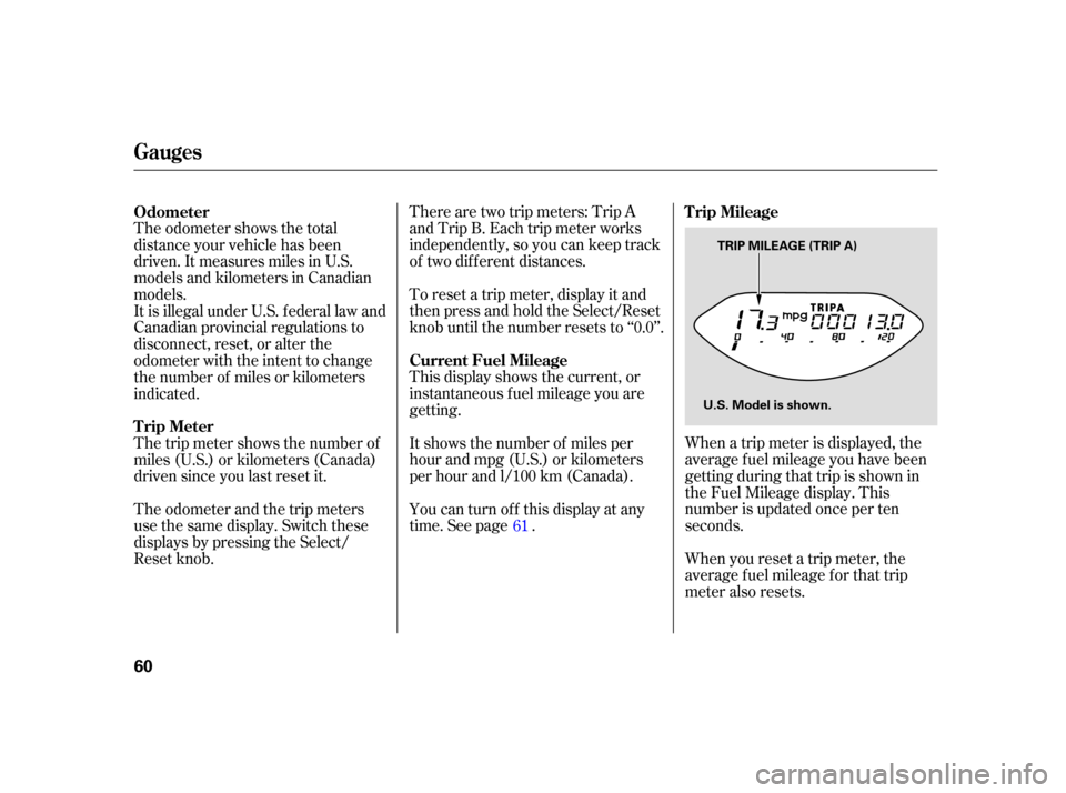 HONDA CIVIC HYBRID 2005 7.G Repair Manual There are two trip meters: Trip A
and Trip B. Each trip meter works
independently, so you can keep track
of two dif f erent distances.
To reset a trip meter, display it and
then press and hold the Sel