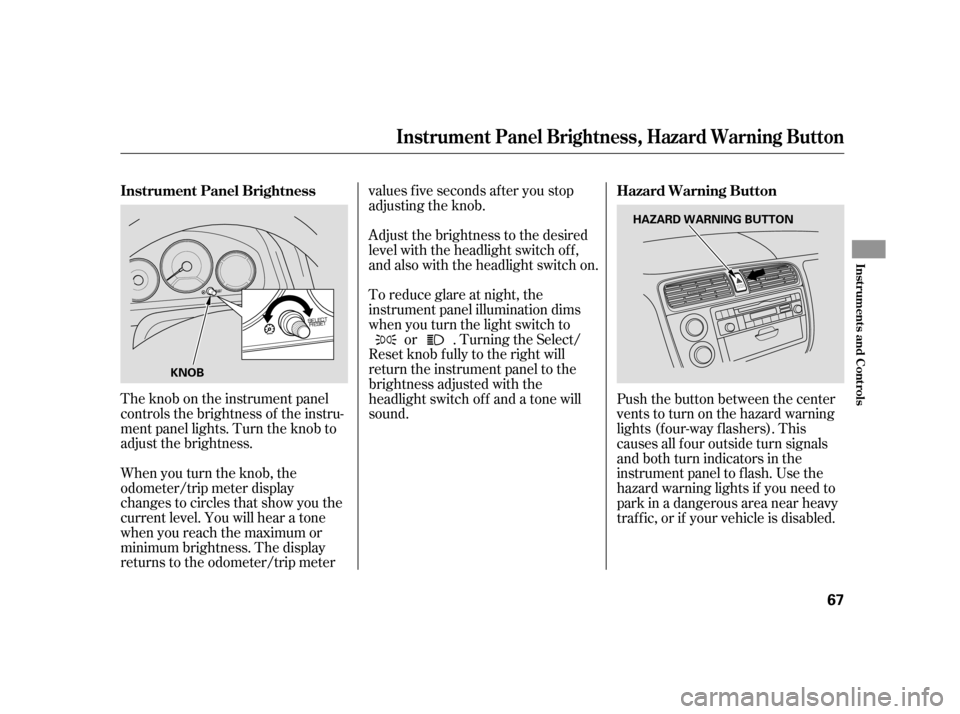 HONDA CIVIC HYBRID 2005 7.G Owners Manual The knob on the instrument panel
controls the brightness of the instru-
ment panel lights. Turn the knob to
adjust the brightness.
When you turn the knob, the
odometer/trip meter display
changes to ci