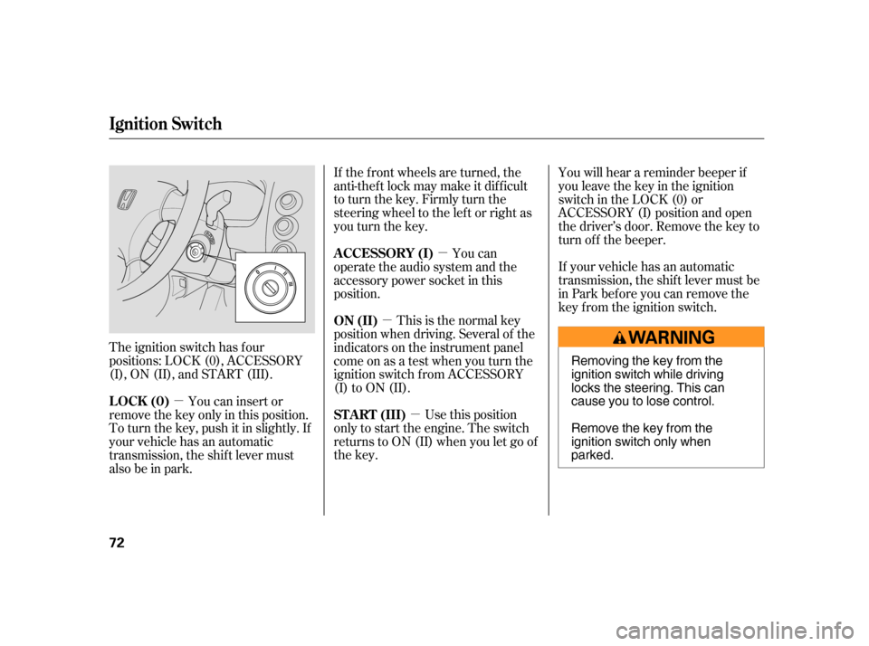 HONDA CIVIC HYBRID 2005 7.G Manual PDF µ
µ
µ µ
The ignition switch has f our
positions: LOCK (0), ACCESSORY
(I), ON (II), and START (III). If the f ront wheels are turned, the
anti-thef t lock may make it dif f icult
to turn the ke