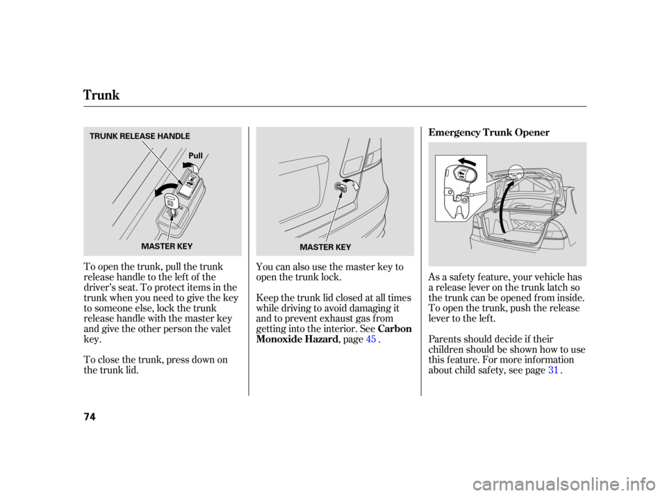 HONDA CIVIC HYBRID 2005 7.G Manual PDF As a saf ety f eature, your vehicle has
a release lever on the trunk latch so
the trunk can be opened f rom inside.
To open the trunk, push the release
lever to the lef t.
To open the trunk, pull the 