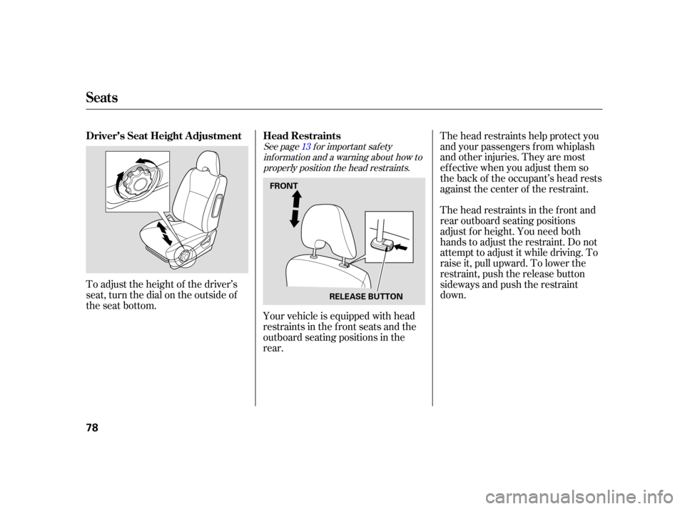 HONDA CIVIC HYBRID 2005 7.G Manual PDF See page f or important saf etyinf ormation and a warning about how toproperly position the head restraints. 13
The head restraints help protect you
and your passengers from whiplash
and other injurie
