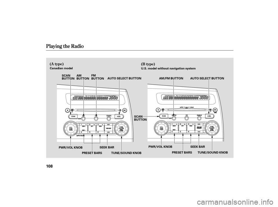 HONDA CIVIC HYBRID 2006 8.G Owners Manual Playing the Radio
(A type)(B type)
108
PRESET BARS TUNE/SOUND KNOB PRESET BARSAUTO SELECT BUTTON
AM/FM BUTTON
SEEK BAR SEEK BAR
AM
BUTTON
FM
BUTTON
SCAN
BUTTON
AUTO SELECT BUTTON
PWR/VOL KNOB TUNE/SOU