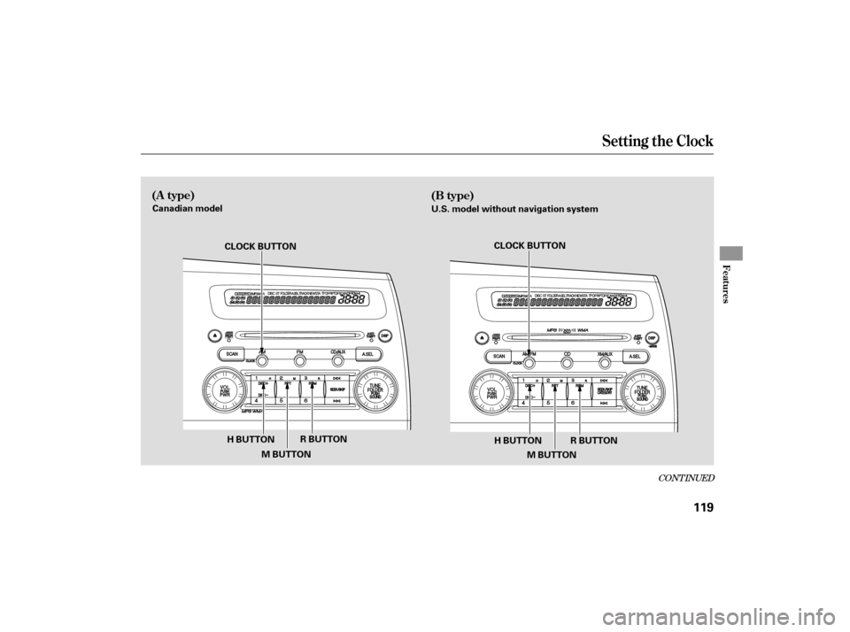 HONDA CIVIC HYBRID 2006 8.G Owners Manual CONT INUED
Setting the Clock
(A type)(B type)
Features
119
CLOCK BUTTON
H BUTTON R BUTTON
M BUTTON CLOCK BUTTON
H BUTTON R BUTTON M BUTTON
Canadian model
U.S. model without navigation system
—