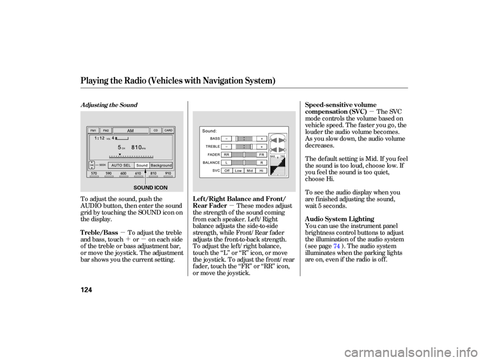 HONDA CIVIC HYBRID 2006 8.G User Guide µ´µ µ µ
To  adjust  the sound,  push the
AUDIO  button, then enter  the sound
grid  by touching  the SOUND  icon on
the  display.
You can use the instrument  panel
brightness  control button