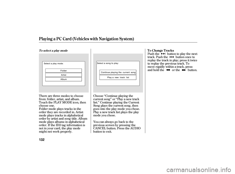 HONDA CIVIC HYBRID 2006 8.G Owners Manual There are three modes to choose
f rom: f older, artist, and album.
Touch the PLAY MODE icon, then
choose one.Choose ‘‘Continue playing the
current song’’ or ‘‘Play a new track
list.’’ 