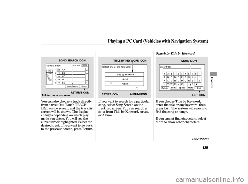HONDA CIVIC HYBRID 2006 8.G Owners Manual You can also choose a track directly
f rom a track list. Touch TRACK
LIST on the screen, and the track list
screen will be shown. The display
changes depending on which play
mode you chose. You will s