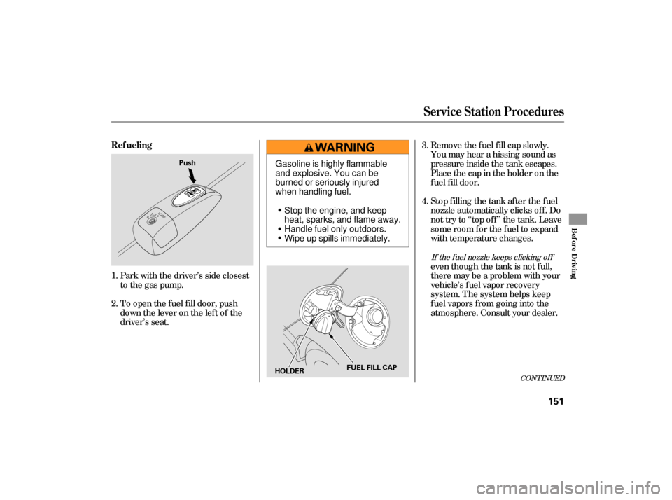 HONDA CIVIC HYBRID 2006 8.G Owners Manual Park with the driver’s side closest
to the gas pump.even though the tank is not f ull,
there may be a problem with your
vehicle’s fuel vapor recovery
system. The system helps keep
f uel vapors f r