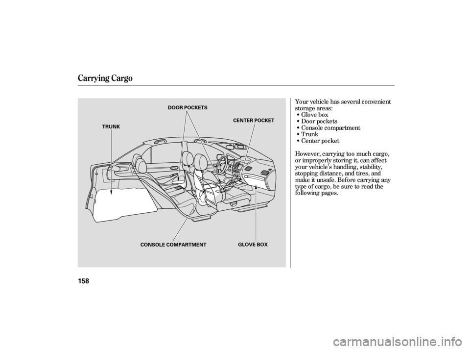 HONDA CIVIC HYBRID 2006 8.G Owners Manual Your vehicle has several convenient
storage areas:Glove box
Console compartment
Trunk
Center pocket Door pockets
However, carrying too much cargo,
or improperly storing it, can af f ect
your vehicle�