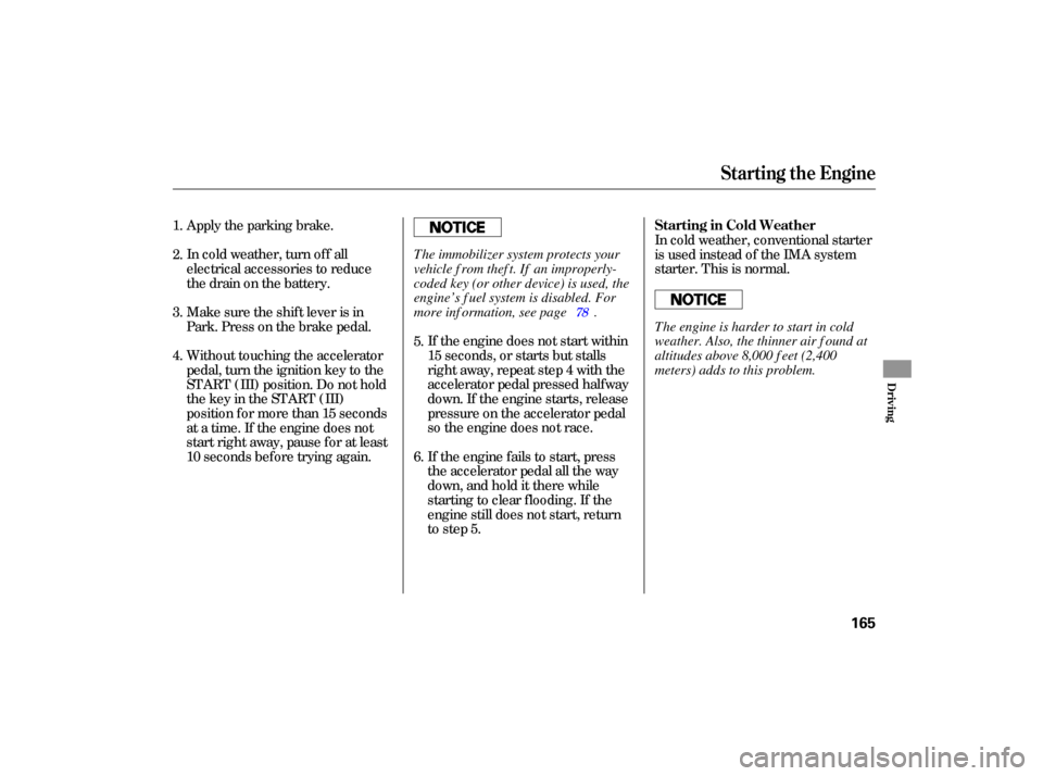 HONDA CIVIC HYBRID 2006 8.G Owners Manual Apply the parking  brake.
In  cold  weather,  turn off all
electrical  accessories  to reduce
the  drain  on the  battery.
If the  engine  does not start  within
15  seconds,  or starts  but stalls
ri