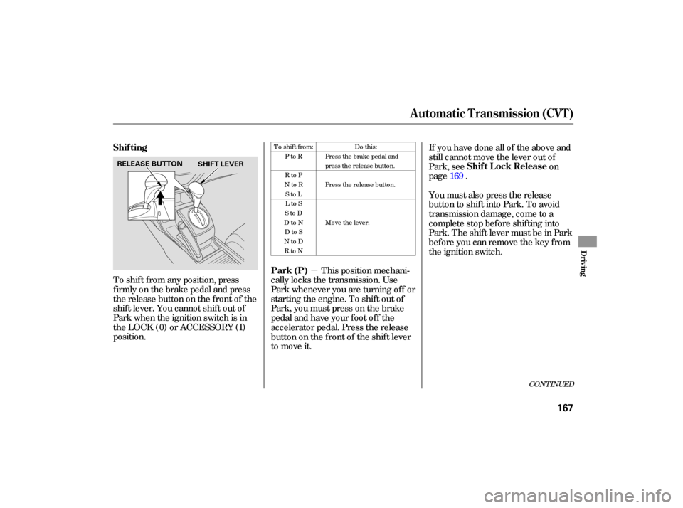 HONDA CIVIC HYBRID 2006 8.G Owners Manual µ
To  shift  from  any position,  press
firmly  on the  brake  pedal and press
the  release  button on the  front  of the
shiftlever.Youcannotshiftoutof
Park  when  the ignition  switch is in
the  L