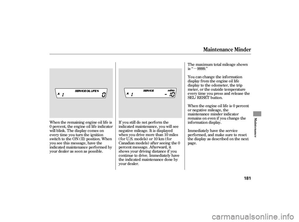 HONDA CIVIC HYBRID 2006 8.G Owners Guide µ
If you still do not perf orm the
indicated maintenance, you will see
negative mileage. It is displayed
when you drive more than 10 miles
(f or U.S. models) or 10 km (f or
Canadian models) af ter s