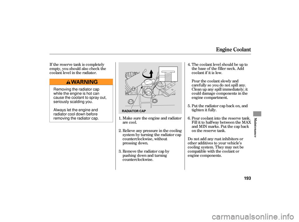 HONDA CIVIC HYBRID 2006 8.G Service Manual If the reserve tank is completely
empty, you should also check the
coolant level in the radiator.The coolant level should be up to
the base of the f iller neck. Add
coolant if it is low.
Do not add an