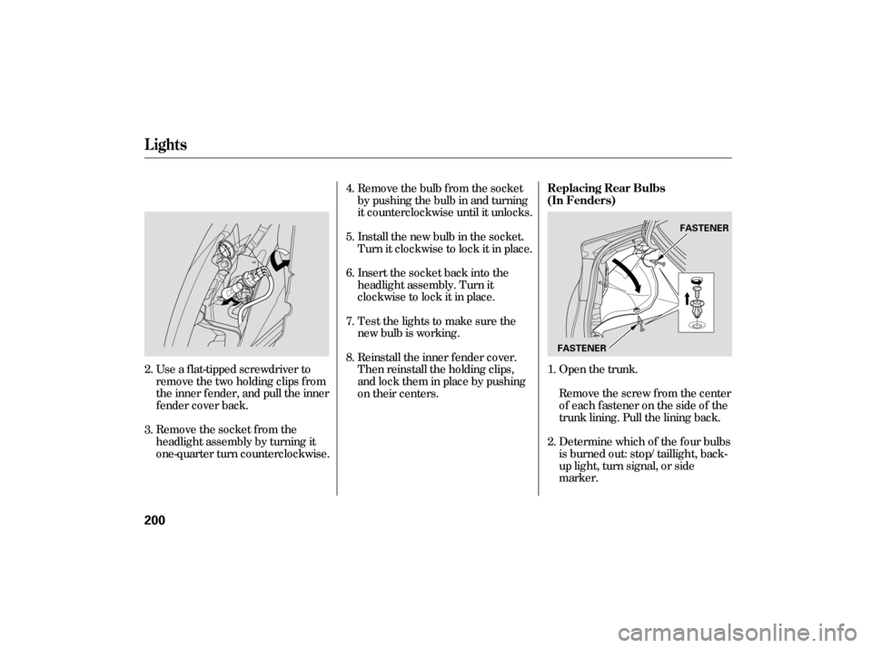 HONDA CIVIC HYBRID 2006 8.G Owners Manual Open the trunk.
Remove the socket from the
headlight assembly by turning it
one-quarter turn counterclockwise. Use a f lat-tipped screwdriver to
remove the two holding clips f rom
the inner f ender, a