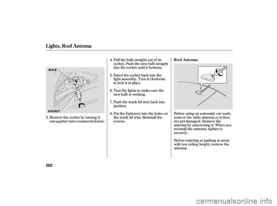 HONDA CIVIC HYBRID 2006 8.G Owners Manual Remove the socket by turning it
one-quarter turn counterclockwise.Pull the bulb straight out of its
socket. Push the new bulb straight
into the socket until it bottoms.
Insert the socket back into the