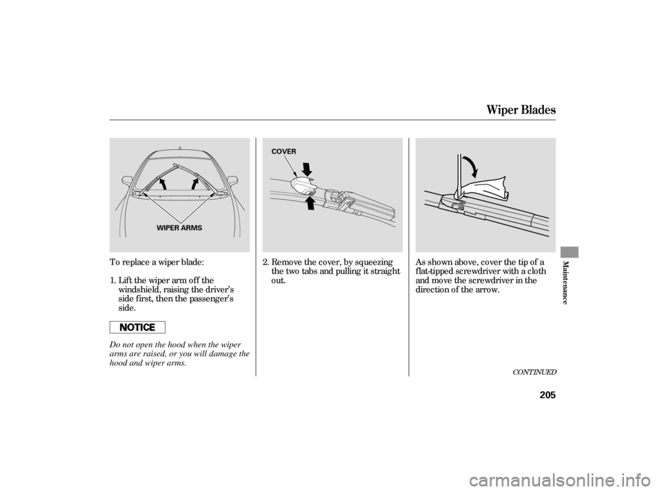 HONDA CIVIC HYBRID 2006 8.G Owners Manual CONT INUED
To replace a wiper blade:Lift the wiper arm off the
windshield, raising the driver’s
side first, then the passenger’s
side. Remove the cover, by squeezing
the two tabs and pulling it st