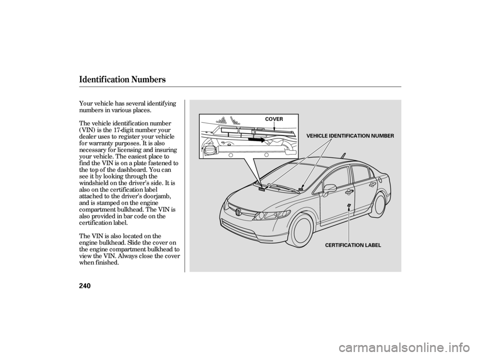 HONDA CIVIC HYBRID 2006 8.G Owners Manual Your vehicle has several identif ying
numbers in various places.
The vehicle identif ication number
(VIN) is the 17-digit number your
dealer uses to register your vehicle
f or warranty purposes. It is