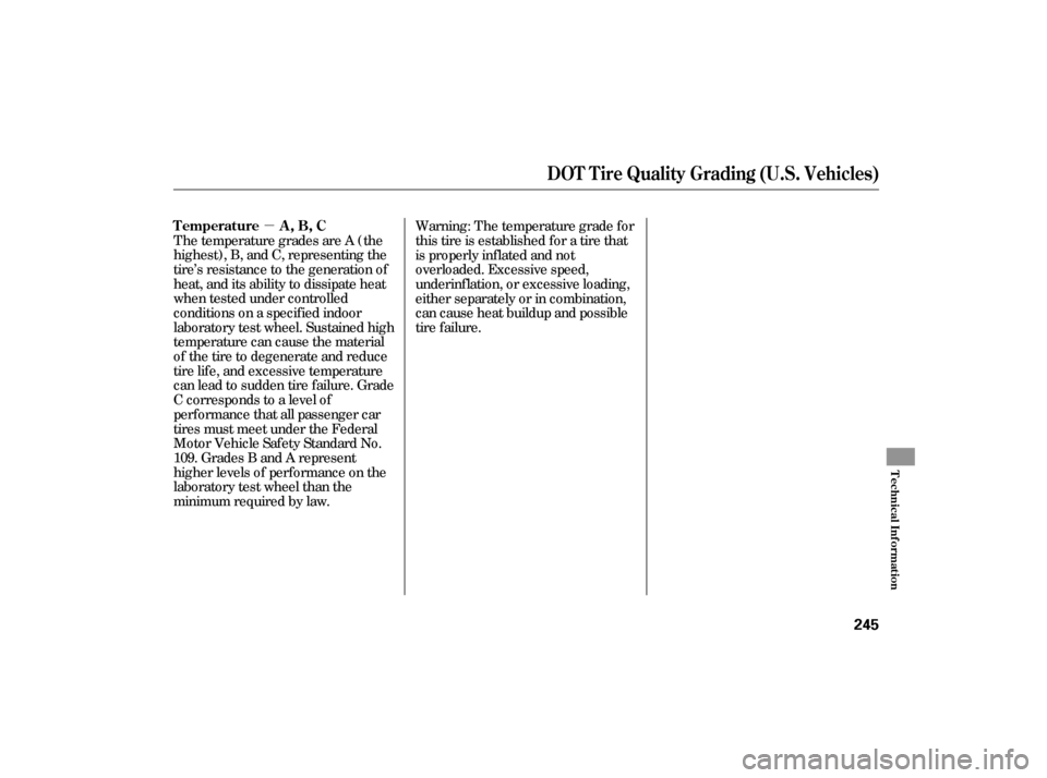 HONDA CIVIC HYBRID 2006 8.G User Guide µ
The temperature grades are A (the
highest), B, and C, representing the
tire’s resistance to the generation of
heat, and its ability to dissipate heat
when tested under controlled
conditions on a