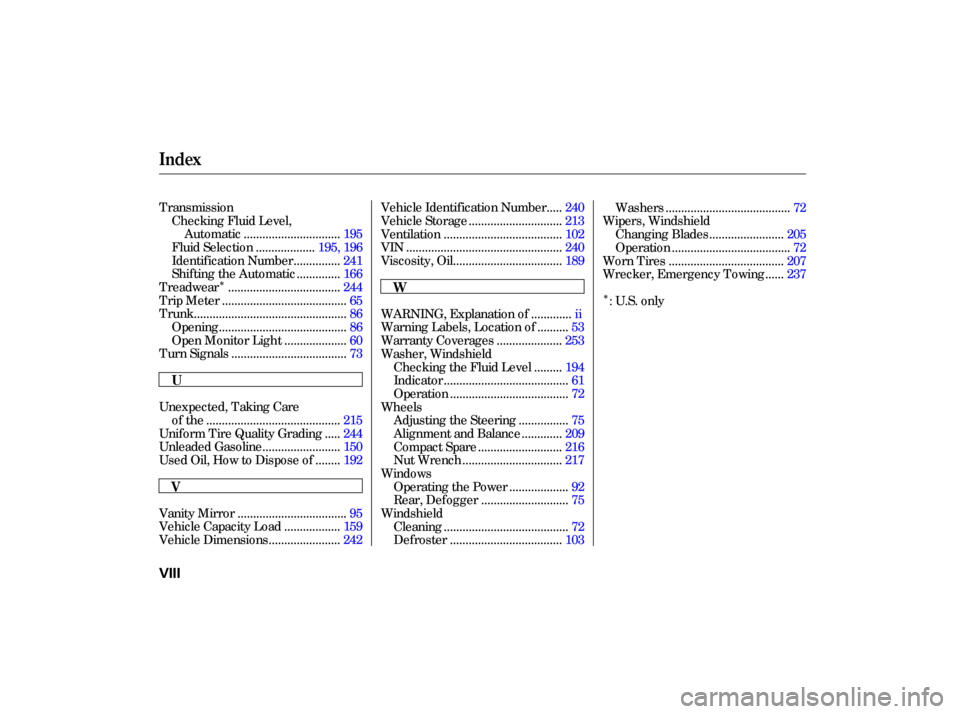 HONDA CIVIC HYBRID 2006 8.G Owners Manual ÎÎ
TransmissionChecking Fluid Level, ..............................
Automatic .195
..................
Fluid Selection .195, 196
..............
Identif ication Number .241
.............
Shif ting t