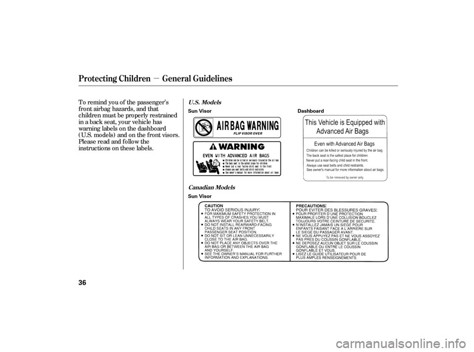 HONDA CIVIC HYBRID 2006 8.G Owners Guide µ
To remind you of the passenger’s
f ront airbag hazards, and that
children must be properly restrained
in a back seat, your vehicle has
warninglabelsonthedashboard
(U.S. models) and on the f ront