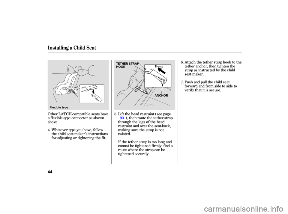 HONDA CIVIC HYBRID 2006 8.G Owners Manual Other LATCH-compatible  seats have
a  flexible-type  connector as shown
above.
Whatever  type you have,  follow
the  child  seat maker’s  instructions
for  adjusting  or tightening  the fit. Pushand