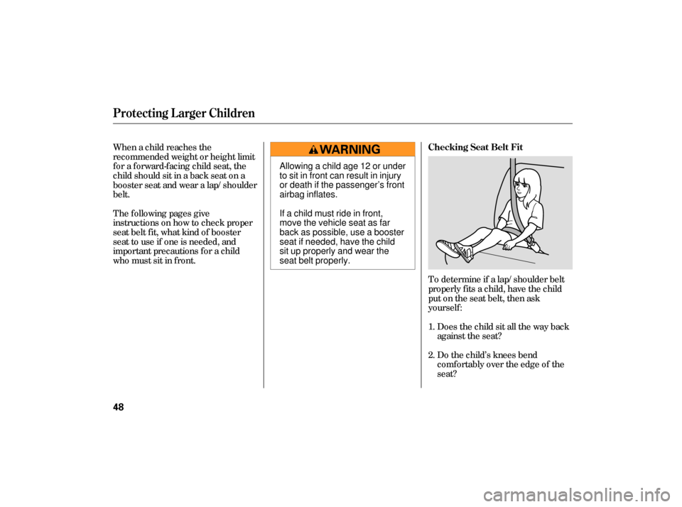 HONDA CIVIC HYBRID 2006 8.G Owners Manual To determine if a lap/shoulder belt
properly f its a child, have the child
put on the seat belt, then ask
yourself :Does the child sit all the way back
against the seat?
Do the child’s knees bend
co