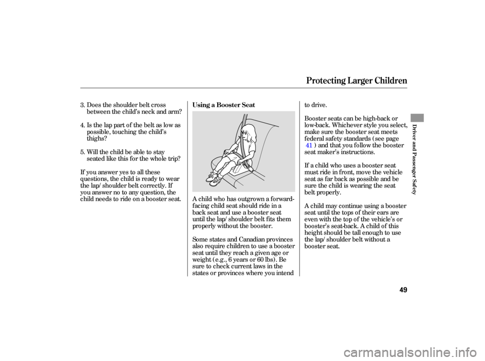 HONDA CIVIC HYBRID 2006 8.G Owners Manual Does the shoulder  belt cross
between  the child’s  neck and arm?
Is  the  lap  part  of the  belt  as low  as
possible,  touching  the child’s
thighs?
Will  the child  be able  to stay
seated  li
