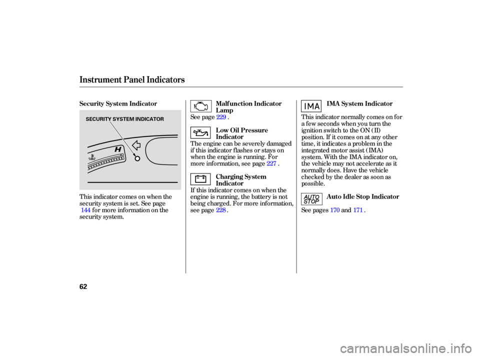 HONDA CIVIC HYBRID 2006 8.G Owners Manual The engine  can be severely  damaged
if  this  indicator  flashes or stays  on
when  the engine  is running.  For
more  information,  see page  .
If  this  indicator  comes on when  the
engine  is run