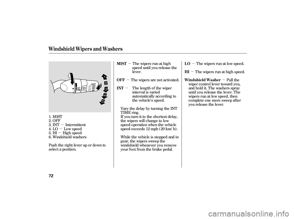 HONDA CIVIC HYBRID 2006 8.G Owners Manual µ
µ
µ µ
µ
µ µ
µ µ
MIST
OFF
INT Intermittent
LO Low speed
HI High speed
Windshield washers
Push the right lever up or down to
select a position. The wipers run at high
speed until you