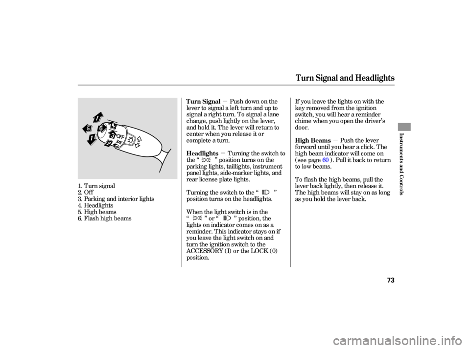 HONDA CIVIC HYBRID 2006 8.G Owners Manual µ
µ µ
Push 
down  on the
lever  to signal  a left  turn  and  up to
signal  a right  turn. To signal  a lane
change,  push lightly  on the  lever,
and  hold  it. The  lever  will return  to
cent