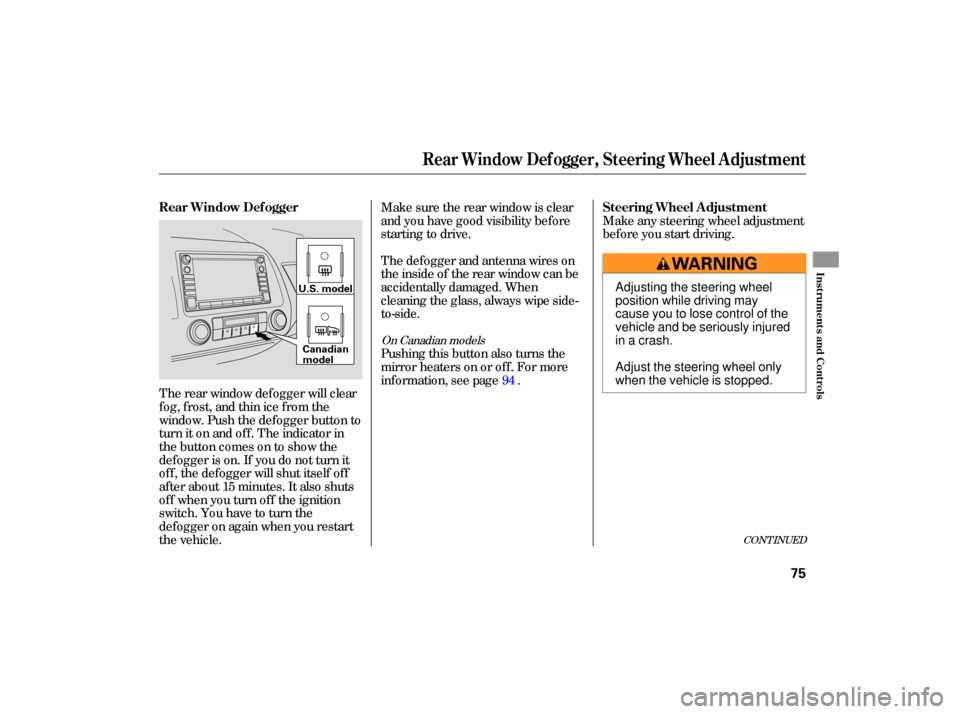 HONDA CIVIC HYBRID 2006 8.G Manual PDF The rear  window  defogger  will clear
fog,  frost,  and thin  ice from  the
window.  Push the defogger  button to
turn  it on  and  off. The  indicator  in
the  button  comes on to show  the
defogger