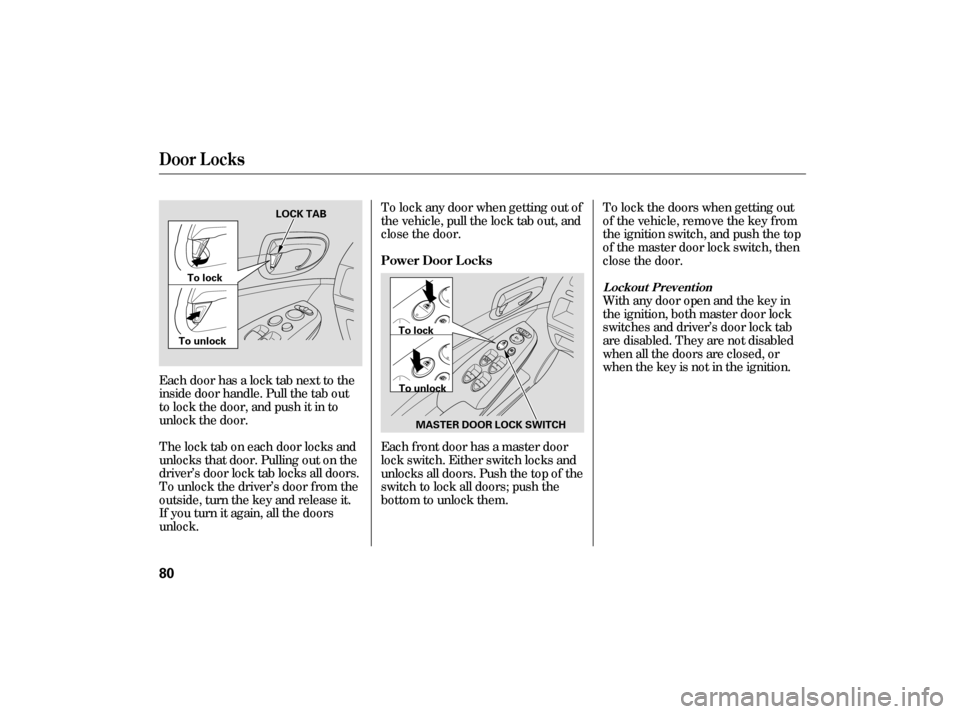 HONDA CIVIC HYBRID 2006 8.G Owners Manual Each door has a lock tab next to the
inside door handle. Pull the tab out
to lock the door, and push it in to
unlock the door.
The lock tab on each door locks and
unlocks that door. Pulling out on the