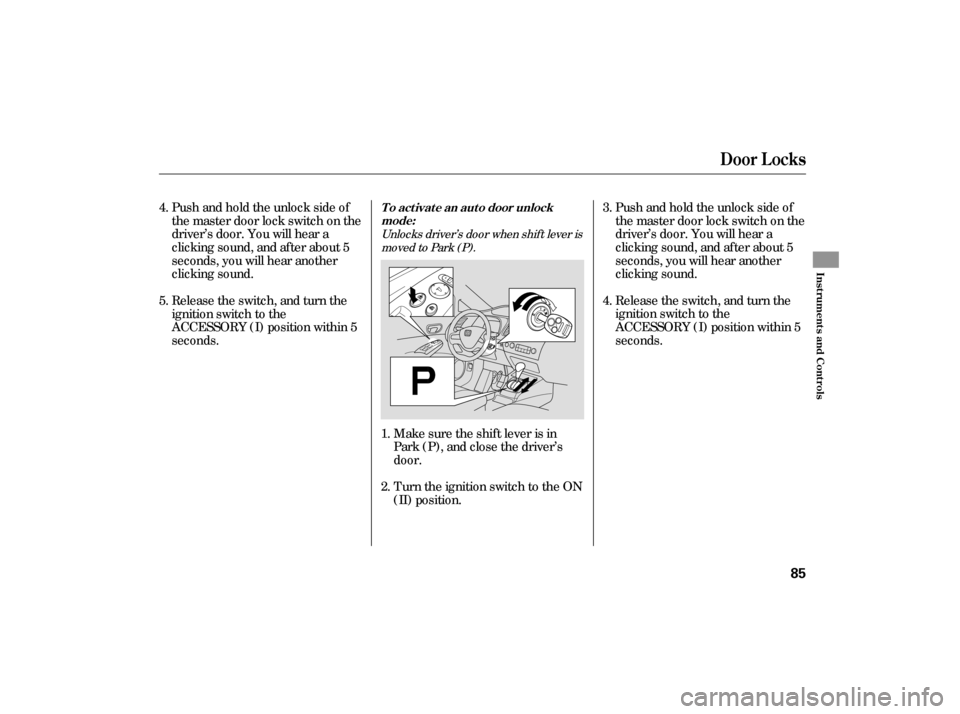 HONDA CIVIC HYBRID 2006 8.G Owners Manual Pushandholdtheunlocksideof
the master door lock switch on the
driver’s door. You will hear a
clicking sound, and af ter about 5
seconds, you will hear another
clicking sound.
Release the switch, and