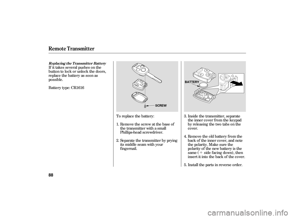 HONDA CIVIC HYBRID 2006 8.G Owners Manual ´
If it takes several pushes on the
button to lock or unlock the doors,
replace the battery as soon as
possible.
Battery type: CR1616
To replace the battery:Remove the screw at the base of
the trans