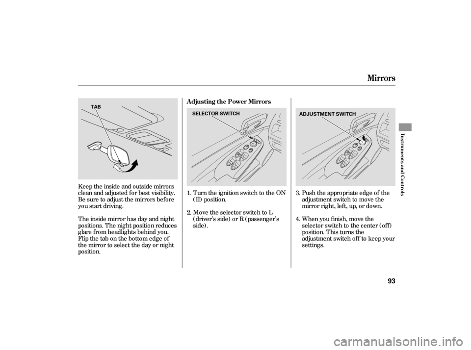 HONDA CIVIC HYBRID 2006 8.G Owners Manual Keeptheinsideandoutsidemirrors
clean and adjusted f or best visibility.
Be sure to adjust the mirrors bef ore
you start driving.
The inside mirror has day and night
positions. The night position reduc