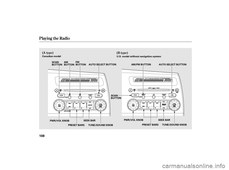 HONDA CIVIC HYBRID 2007 8.G Owners Manual Playing the Radio
(A type)(B type)
108
AM/FM BUTTON
AM
BUTTON
SCAN
BUTTON
Canadian model
U.S. model without navigation system
SCAN
BUTTON FM
BUTTON
AUTO SELECT BUTTON
PWR/VOL KNOB PRESET BARSSEEK BAR 