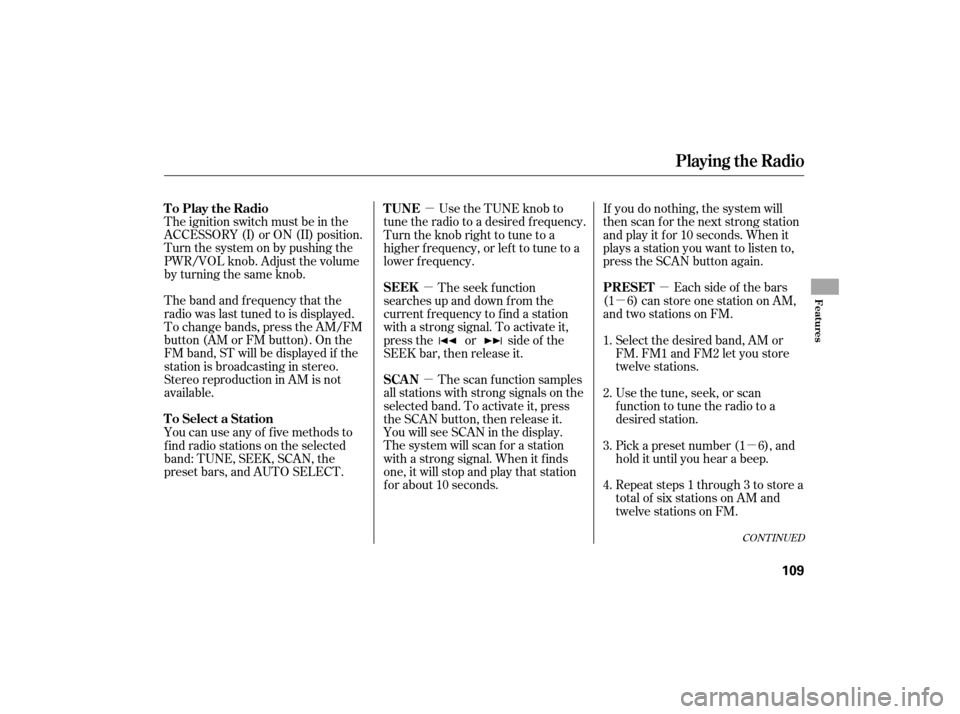 HONDA CIVIC HYBRID 2007 8.G Owners Manual µ
µ
µ
µ
µ µ
CONT INUED
The ignition switch must be in the
ACCESSORY (I) or ON (II) position.
Turn the system on by pushing the
PWR/VOL knob. Adjust the volume
by turning the same knob.
The