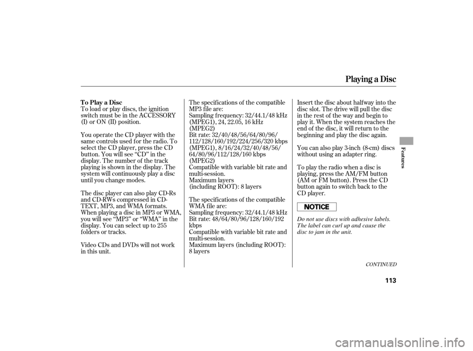 HONDA CIVIC HYBRID 2007 8.G Owners Manual To load or play discs, the ignition
switch must be in the ACCESSORY
(I) or ON (II) position.
You operate the CD player with the
same controls used f or the radio. To
select the CD player, press the CD