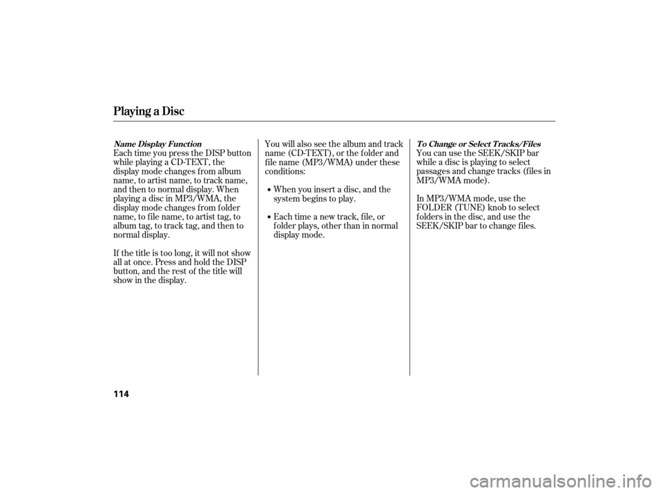 HONDA CIVIC HYBRID 2007 8.G Owners Manual You can use the SEEK/SKIP bar
while a disc is playing to select
passages and change tracks (f iles in
MP3/WMA mode).
In MP3/WMA mode, use the
FOLDER (TUNE) knob to select
f olders in the disc, and use