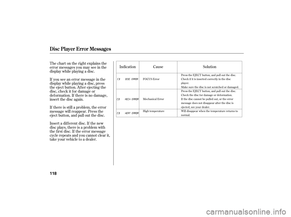 HONDA CIVIC HYBRID 2007 8.G Owners Manual IndicationSolution
Cause
Thechartontherightexplainsthe
error messages you may see in the
display while playing a disc.
If you see an error message in the
display while playing a disc, press
the eject 