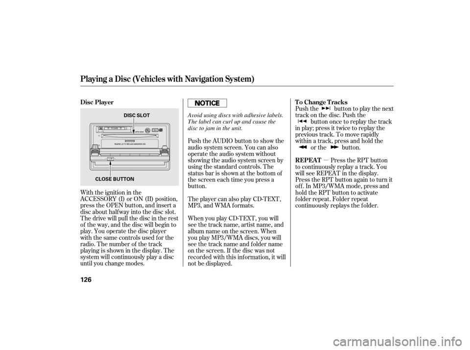 HONDA CIVIC HYBRID 2007 8.G Owners Manual µ
With the ignition in the
ACCESSORY (I) or ON (II) position,
press the OPEN button, and insert a
disc about halfway into the disc slot.
The drive will pull the disc in the rest
of the way, and the 