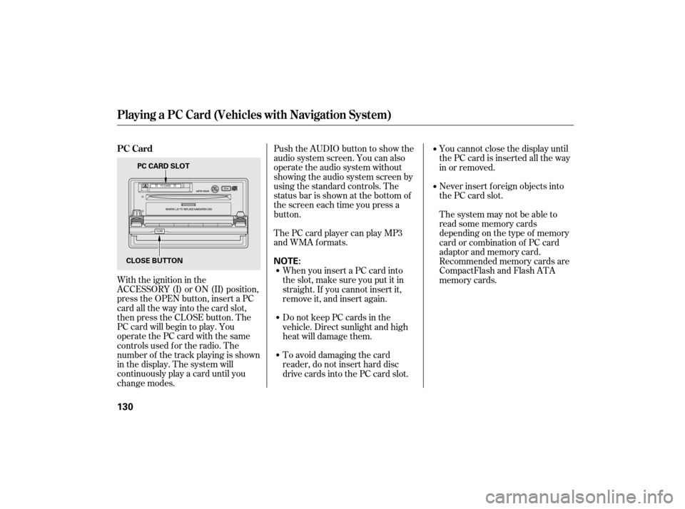 HONDA CIVIC HYBRID 2007 8.G Owners Manual With the ignition in the
ACCESSORY (I) or ON (II) position,
press the OPEN button, insert a PC
card all the way into the card slot,
then press the CLOSE button. The
PC card will begin to play. You
ope