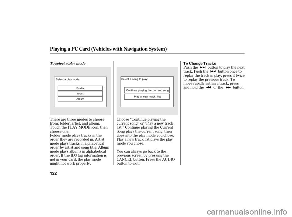 HONDA CIVIC HYBRID 2007 8.G Owners Manual There are three modes to choose
f rom: f older, artist, and album.
Touch the PLAY MODE icon, then
choose one.Choose ‘‘Continue playing the
current song’’ or ‘‘Play a new track
list.’’ 