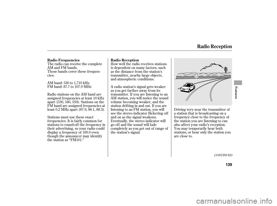 HONDA CIVIC HYBRID 2007 8.G Owners Manual The radio can receive the complete
AM and FM bands.
Those bands cover these f requen-
cies:
AM band: 530 to 1,710 kHz
FM band: 87.7 to 107.9 MHzHow well the radio receives stations
is dependent on man