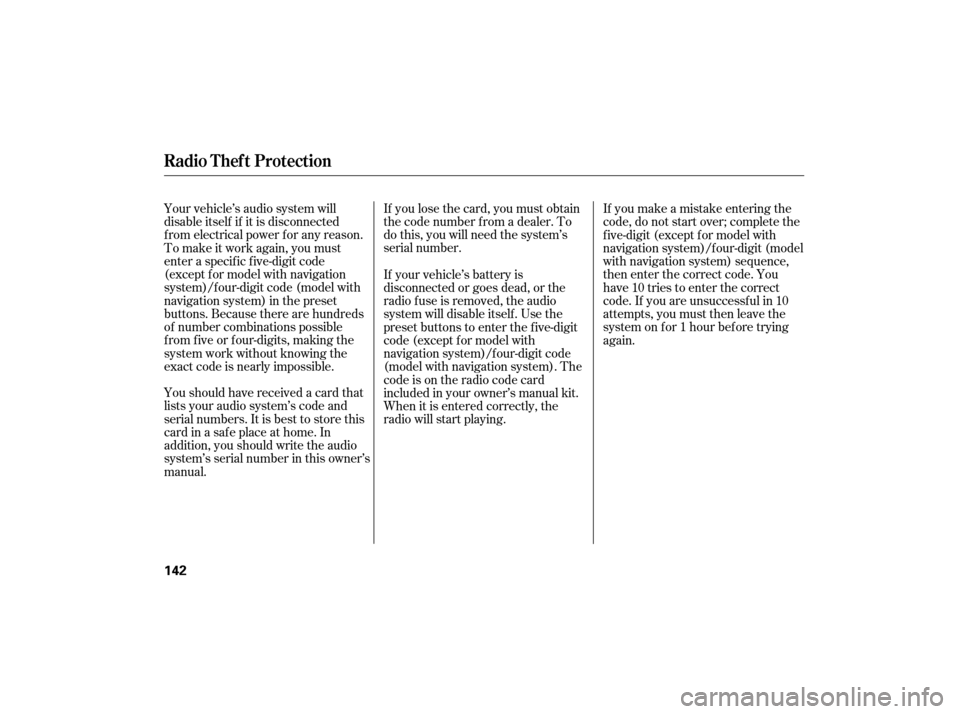 HONDA CIVIC HYBRID 2007 8.G Owners Manual If you lose the card, you must obtain
the code number f rom a dealer. To
do this, you will need the system’s
serial number.
Your vehicle’s audio system will
disable itself if it is disconnected
f 