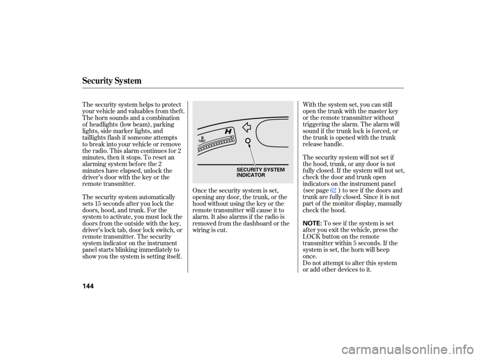 HONDA CIVIC HYBRID 2007 8.G User Guide With the system  set, you  can still
open  the trunk  with the master  key
or  the  remote  transmitter  without
triggering  the alarm.  The alarm  will
sound  if the  trunk  lock is forced,  or
the  