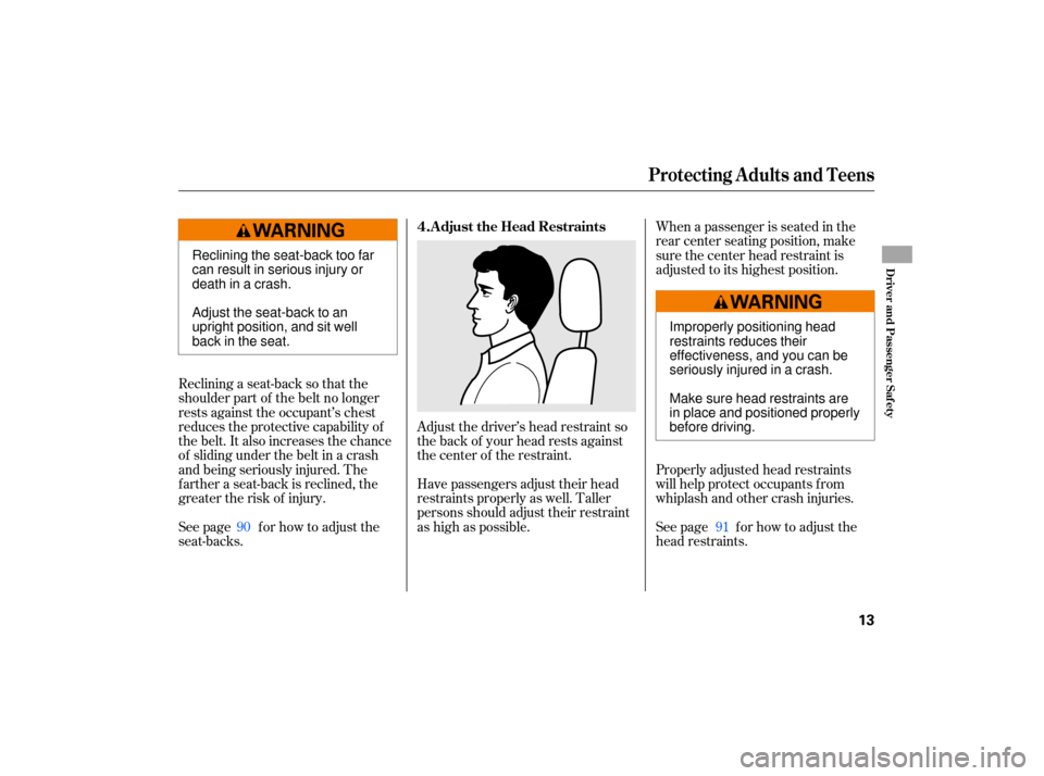 HONDA CIVIC HYBRID 2007 8.G User Guide Adjust the driver’s  head restraint  so
the  back  of your  head  rests  against
the  center  of the  restraint.
Reclining 
a seat-back  so that  the
shoulder  part of the  belt  no longer
rests  ag